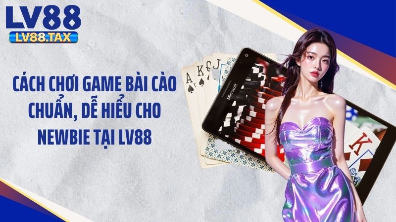 Cách Chơi Game Bài Cào Chuẩn, Dễ Hiểu Cho Newbie Tại LV88 1 Cách Chơi Game Bài Cào Chuẩn, Dễ Hiểu Cho Newbie Tại LV88