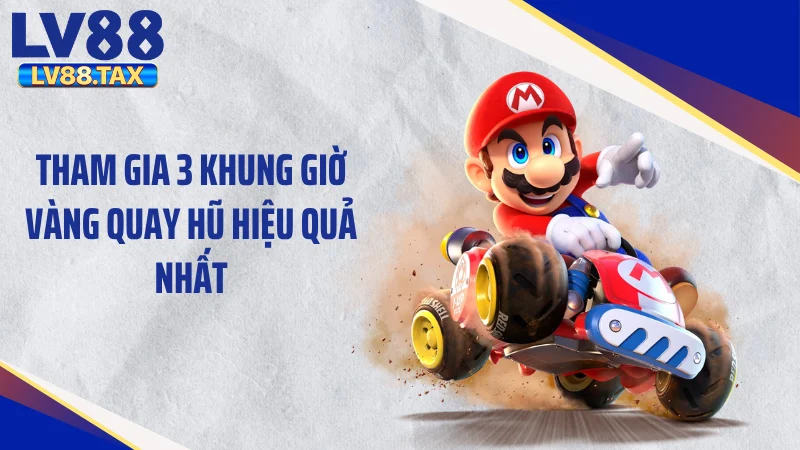 Giờ Vàng Quay Hũ - Săn Cơn Mưa Jackpot Tại LV88 4 Tham gia 3 khung giờ vàng quay hũ hiệu quả nhất